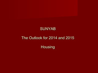 SUNYABSUNYAB
The Outlook for 2014 and 2015The Outlook for 2014 and 2015
HousingHousing
 