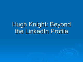 Hugh Knight: Beyond the LinkedIn Profile 