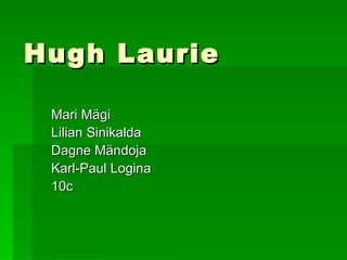 Hugh Laurie Mari Mägi Lilian Sinikalda Dagne Mändoja Karl-Paul Logina 10c 