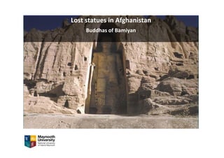 Lost statues in Afghanistan
Buddhas of Bamiyan
 