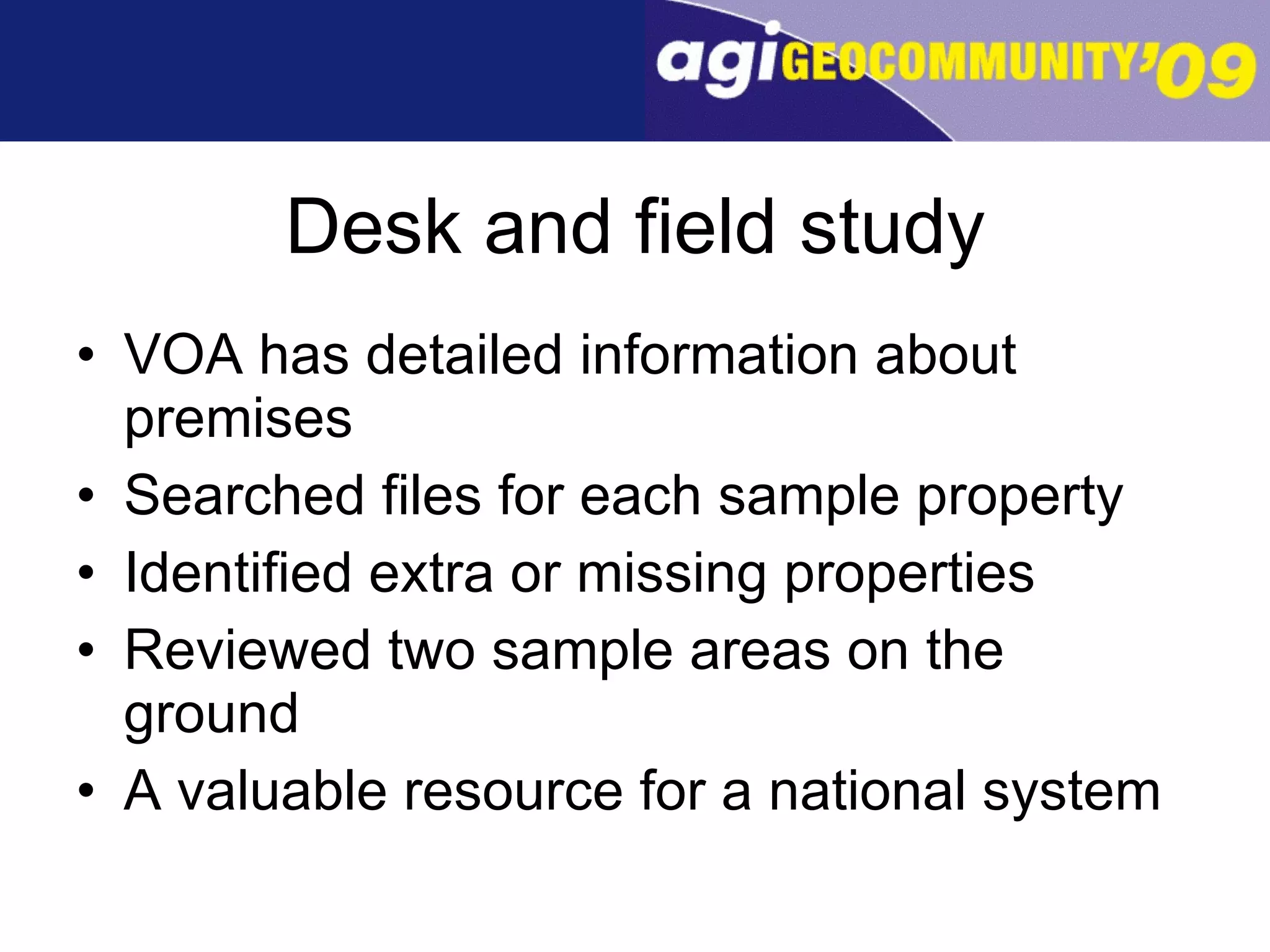 Desk and field study VOA has detailed information about premises Searched files for each sample property Identified extra or missing properties Reviewed two sample areas on the ground A valuable resource for a national system 