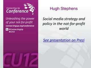 Hugh Stephens

Social media strategy and
policy in the not-for-profit
           world

See presentation on Prezi
 