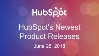HubSpot's Newest
Product Releases
June 28, 2018
 