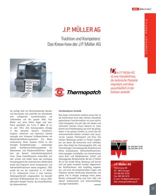COMPANY PROFILE 
123 
SWISSKNOWHOW HUG 
ie J.P. Müller AG 
D 
ist eine Handelsfi rma, 
die technische Produkte 
importiert und diese 
ausschließlich in der 
Schweiz vertreibt. 
J.P. Müller AG 
Tödistrasse 48 
CH - 8812 Horgen 
Tel: 043 244 10 50 
Fax: 043 244 10 51 
E-mail: info@jpmuellerag.ch 
Site: www.jpmuellerag.ch 
Das Know-how der J.P. Müller AG 
Sie verfügt über ein fl ächendeckendes Berater-und 
Servicenetz und unterhält seit Jahrzehnten 
eine erfolgreiche Zusammenarbeit mit 
Lieferwerken auf der ganzen Welt. Paul 
Müller und seine Söhne Roger und Jean- 
Pierre gründeten die Firma P. Müller & Co. 
im Jahr 1955. [Die Korrespondenz erfolgte 
in den Sprachen Deutsch, Französisch, 
Englisch, Italienisch und Spanisch.] Damals 
versorgte man Schweizer Großwäschereien mit 
Wäsche-Identifi kationssystemen. Die Weite-rentwicklung 
dieser Systeme führte zu den 
heutigen Komplettlösungen – computerge-stützte 
Textilbewirt schaftungssysteme für 
Wäschereien und Kleiderverleihfi rmen. Später 
kam der Bereich Holzverbindungstechnik 
hinzu. Diese Geschäftssparte entwickelte sich 
sehr schnell und bildet heute das wichtigste 
Produktsegment des Unternehmens. Mittlerweile 
wurde das Programm durch Kompressoren und 
Rahmenheftmaschinen weiter ausgebaut. 1995 
wurde die aus der inzwischen in J.P. Müller 
& Co. umbenannte Firma in eine Familien- 
Aktiengesellschaft umgewandelt. Sie beschäf-tigt 
heute 18 Mitarbeitende. Am 1. Januar 2001, 
übernahm Norbert Tüscher, der Geschäftsführer, 
die Aktienmehrheit. 
J.P. MÜLLER AG 
Tradition und Kompetenz: 
Hochmoderne Technik 
Was dieses Unternehmen anderen voraus hat, ist 
die Kombination einer über mehrere Jahrzehnte 
gewachsenen Familientradition mit einer techni-schen 
Kompetenz, die weit über die lokalen und 
nationalen Grenzen hinaus bekannt ist. Dazu 
kommt sein Produktkatalog, der einer der gefrag-testen 
in der ganzen Schweiz ist, zumal hier die 
renommiertesten Marken vertreten sind: Senco, 
Jun-Air, Cassese, Thermopatch und Kress. Die 
meisten Werkzeuge werden zu Preisen angebo-ten, 
bei denen die Konkurrenz nicht mithalten 
kann. Man fi ndet hier Klammergeräte, Stift- und 
Trommelnagler, Schraubengeräte, fl üsterleise und 
ölfreie Kompressoren, Rahmenheftmaschinen, 
Gehrungssägen, Handhefter und Hammertacker 
sowie Bohr- und Meißelhämmer, Schleif- und 
Absauggeräte, Winkelschleifer. Bei der J.P. Müller 
AG ist der Kunde König. Beratung und Service 
sind auf jeden einzelnen Kunden abgestimmt; 
der Nichtfachmann wird sorgfältig angewie-sen, 
und auch die kompliziertesten Fragen und 
Probleme werden fachkundig beantwortet und 
gelöst. Die in Horgen ansässige Firma, deren 
Berater schweizweit tätig sind, kann stets und 
überall professionelle und konkurrenzfähige 
Lösungen bereitstellen. 
 