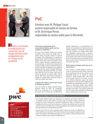 COMPANY PROFILE 
138 
SWISSKNOWHOW HUG 
L 
PwC 
Avenue Giuseppe-Motta 50 
Case postale 
CH-1211 Genève 2 
Tél. : +41 58 792 91 00 
Fax : +41 58 792 91 10 
Web : www.pwc.ch 
En tant que responsables de la 
succursale de Genève, quels sont vos 
souhaits et ambitions ? 
Au cours des prochaines années, nous voulons 
consolider notre position de leader dans le 
secteur. Notre succursale compte 25 associés 
et emploie 420 collaborateurs. Le conseil juri-dique 
et fi scal est particulièrement important à 
Genève. Nous avons aussi de nombreux clients 
dans le secteur bancaire, notamment dans le 
private banking, et sommes bien présents dans 
le secteur public et dans le monde des PME. Le 
Conseil aux ONG est également une spécifi cité 
genevoise de PwC. Nous souhaitons développer 
nos activités à destination des PME, qui consti-tuent 
déjà 60 % de nos clients, mais aussi et 
surtout en direction du secteur public. Celui-ci 
fait en effet face à des besoins croissants en 
matière de conseils divers, notamment dans le 
cadre de la gestion des risques. 
L’analyse des risques, n’est-ce pas un peu 
le domaine qui monte ? 
C’est une activité en pleine expansion depuis 
quelques années en effet. Les incertitudes 
liées à la conjoncture ou à la géopolitique, 
les récents cas de fraudes qui ont ébranlé de 
grandes organisations ou administrations ont 
conduit les responsables de sociétés privées ou 
d’entités publiques à demander systématique-ment 
des conseils en la matière. Nous avons 
une compétence reconnue dans ce domaine. 
Habituellement, l’audit représente près de 54 % 
de nos revenus nets, avant le conseil juridique et 
fi scal (33 %) et les conseils économiques (13 %). 
Dans le conseil fi scal, le domaine de la TVA est 
très porteur pour nous 
Quels autres avantages avez-vous sur la 
concurrence ? 
Nous sommes la société leader en Suisse. Ce 
succès se caractérise par des chiffres, mais aussi 
par la qualité reconnue de nos services et une 
attractivité élevée sur le marché du travail. 
D’après le “Brand Health index”, PwC Suisse 
est la société d’audit et de conseil qui jouit 
de la meilleure réputation auprès des milieux 
économiques. Ceci est une valeur importante que 
l’ensemble des collaborateurs de PwC a créée 
depuis de nombreuses années. Nous mettons 
l’accent sur un recrutement de qualité et sur une 
formation sans faille, ce qui génère ensuite des 
services à haute valeur ajoutée et constitue pour 
nous la meilleure des cartes de visite. 
eader sur son marché, 
la société d’audit et de 
conseils PwC vient de 
changer d’identité visuelle 
et d’appellation dans 
les 154 pays où elle 
est présente. 
PwC 
Entretien avec M. Philippe Tzaud, 
associé responsable du bureau de Genève 
et M. Dominique Perron, 
responsable du secteur public pour la Romandie 
Le nouveau visage d’un groupe international 
Une nouvelle identité visuelle, plus chaleureuse et accessible vient saluer l’évolution de 
la stratégie de PwC au plan mondial. Ce nouveau logo, aux couleurs chaudes, composé de 
panneaux de couleur transparents, représente l’ensemble des idées, de l’expertise et des 
compétences mises en oeuvre par le groupe pour construire des relations avec ses clients et 
créer de la valeur individuelle. Quant à l’ancienne appellation de PricewaterhouseCoopers, elle 
fait place désormais à la simple dénomination PwC. 
Au plan Suisse, PwC est la plus importante société d’audit et de conseils. En 2009-2010, le 
chiffre d’affaires brut s’est élevé à 704 millions de francs et devrait progresser légèrement cette 
année. PwC emploie 2 623 collaborateurs dans ses 15 succursales. Le groupe est présent dans 
154 pays et emploie au plan mondial 161 000 personnes. 
 