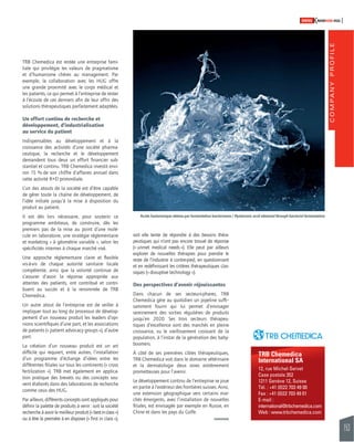 COMPANY PROFILE 
153 
SWISSKNOWHOW HUG 
Acide hyaluronique obtenu par fermentation bactérienne / Hyaluronic acid obtained through bacterial fermentation 
TRB Chemedica 
International SA 
12, rue Michel-Servet 
Case postale 352 
1211 Genève 12, Suisse 
Tél. : +41 (0)22 703 49 00 
Fax : +41 (0)22 703 49 01 
E-mail : 
international@trbchemedica.com 
Web : www.trbchemedica.com 
TRB Chemedica est restée une entreprise fami-liale 
qui privilégie les valeurs de pragmatisme 
et d’humanisme chères au management. Par 
exemple, la collaboration avec les HUG offre 
une grande proximité avec le corps médical et 
les patients, ce qui permet à l’entreprise de rester 
à l’écoute de ces derniers afi n de leur offrir des 
solutions thérapeutiques parfaitement adaptées. 
Un effort continu de recherche et 
développement, d’industrialisation 
au service du patient 
Indispensables au développement et à la 
croissance des activités d’une société pharma-ceutique, 
la recherche et le développement 
demandent tous deux un effort fi nancier sub-stantiel 
et continu. TRB Chemedica investit envi-ron 
15 % de son chiffre d’affaires annuel dans 
cette activité R+D primordiale. 
L’un des atouts de la société est d’être capable 
de gérer toute la chaîne de développement, de 
l’idée initiale jusqu’à la mise à disposition du 
produit au patient. 
Il est dès lors nécessaire, pour soutenir ce 
programme ambitieux, de construire, dès les 
premiers pas de la mise au point d’une molé-cule 
en laboratoire, une stratégie réglementaire 
et marketing « à géométrie variable », selon les 
spécifi cités internes à chaque marché visé. 
Une approche réglementaire claire et fl exible 
vis-à-vis de chaque autorité sanitaire locale 
compétente, ainsi que la volonté continue de 
s’assurer d’avoir la réponse appropriée aux 
attentes des patients, ont contribué et contri-buent 
au succès et à la renommée de TRB 
Chemedica. 
Un autre atout de l’entreprise est de veiller à 
impliquer tout au long du processus de dévelop-pement 
d’un nouveau produit les leaders d’opi-nions 
scientifi ques d’une part, et les associations 
de patients (« patient advocacy groups »), d’autre 
part. 
La création d’un nouveau produit est un art 
diffi cile qui requiert, entre autres, l’installation 
d’un programme d’échange d’idées entre les 
différentes fi liales sur tous les continents (« cross 
fertilization »). TRB met également en applica-tion 
pratique des brevets ou des concepts sou-vent 
élaborés dans des laboratoires de recherche 
comme ceux des HUG. 
Par ailleurs, différents concepts sont appliqués pour 
défi nir la palette de produits à venir : soit la société 
recherche à avoir le meilleur produit (« best in class ») 
ou à être la première à en disposer (« fi rst in class »), 
soit elle tente de répondre à des besoins théra-peutiques 
qui n’ont pas encore trouvé de réponse 
(« unmet medical needs »). Elle peut par ailleurs 
explorer de nouvelles thérapies pour prendre le 
reste de l’industrie à contre-pied, en questionnant 
et en redéfi nissant les critères thérapeutiques clas-siques 
(« disruptive technology »). 
Des perspectives d’avenir réjouissantes 
Dans chacun de ses secteurs-phares, TRB 
Chemedica gère au quotidien un pipeline suffi – 
samment fourni qui lui permet d’envisager 
sereinement des sorties régulières de produits 
jusqu’en 2020. Ses trois secteurs thérapeu-tiques 
d’excellence sont des marchés en pleine 
croissance, vu le vieillissement croissant de la 
population, à l’instar de la génération des baby-boomers. 
À côté de ses premières cibles thérapeutiques, 
TRB Chemedica voit dans le domaine vétérinaire 
et la dermatologie deux voies extrêmement 
prometteuses pour l’avenir. 
Le développement continu de l’entreprise se joue 
en partie à l’extérieur des frontières suisses. Ainsi, 
une extension géographique vers certains mar-chés 
émergents, avec l’installation de nouvelles 
fi liales, est envisagée par exemple en Russie, en 
Chine et dans les pays du Golfe. 
 