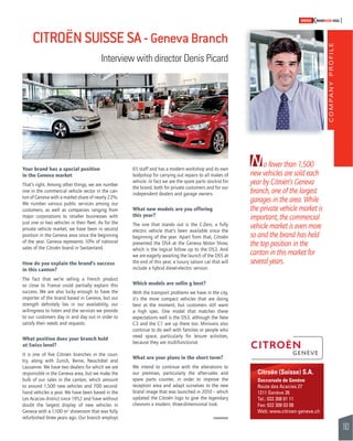 COMPANY PROFILE 
163 
SWISSKNOWHOW HUG 
No fewer than 1,500 
new vehicles are sold each 
year by Citroën’s Geneva 
branch, one of the largest 
garages in the area. While 
the private vehicle market is 
important, the commercial 
vehicle market is even more 
so and the brand has held 
the top position in the 
canton in this market for 
several years. 
Citroën (Suisse) S.A. 
Succursale de Genève 
Route des Acacias 27 
1211 Genève 26 
Tel.: 022 308 01 11 
Fax: 022 308 03 08 
Web: www.citroen-geneve.ch 
CITROËN SUISSE SA - Geneva Branch 
Interview with director Denis Picard 
Your brand has a special position 
in the Geneva market 
That’s right. Among other things, we are number 
one in the commercial vehicle sector in the can-ton 
of Geneva with a market share of nearly 22%. 
We number various public services among our 
customers, as well as companies ranging from 
major corporations to smaller businesses with 
just one or two vehicles in their fl eet. As for the 
private vehicle market, we have been in second 
position in the Geneva area since the beginning 
of the year. Geneva represents 10% of national 
sales of the Citroën brand in Switzerland. 
How do you explain the brand’s success 
in this canton? 
The fact that we’re selling a French product 
so close to France could partially explain this 
success. We are also lucky enough to have the 
importer of the brand based in Geneva, but our 
strength defi nitely lies in our availability, our 
willingness to listen and the services we provide 
to our customers day in and day out in order to 
satisfy their needs and requests. 
What position does your branch hold 
at Swiss level? 
It is one of fi ve Citroën branches in the coun-try, 
along with Zurich, Berne, Neuchâtel and 
Lausanne. We have two dealers for which we are 
responsible in the Geneva area, but we make the 
bulk of our sales in the canton, which amount 
to around 1,500 new vehicles and 700 second-hand 
vehicles a year. We have been based in the 
Les Acacias district since 1952 and have without 
doubt the largest display of new vehicles in 
Geneva with a 1,100 m2 showroom that was fully 
refurbished three years ago. Our branch employs 
65 staff and has a modern workshop and its own 
bodyshop for carrying out repairs to all makes of 
vehicle. In fact we are the spare parts stockist for 
the brand, both for private customers and for our 
independent dealers and garage owners. 
What new models are you offering 
this year? 
The one that stands out is the C-Zero, a fully 
electric vehicle that’s been available since the 
beginning of the year. Apart from that, Citroën 
presented the DS4 at the Geneva Motor Show, 
which is the logical follow up to the DS3. And 
we are eagerly awaiting the launch of the DS5 at 
the end of this year, a luxury saloon car that will 
include a hybrid diesel-electric version. 
Which models are sellin g best? 
With the transport problems we have in the city, 
it’s the more compact vehicles that are doing 
best at the moment, but customers still want 
a high spec. One model that matches these 
expectations well is the DS3, although the New 
C3 and the C1 are up there too. Minivans also 
continue to do well with families or people who 
need space, particularly for leisure activities, 
because they are multifunctional. 
What are your plans in the short term? 
We intend to continue with the alterations to 
our premises, particularly the after-sales and 
spare parts counter, in order to improve the 
reception area and adapt ourselves to the new 
brand image that was launched in 2010 – which 
updated the Citroën logo to give the legendary 
chevrons a modern, three-dimensional look. 
 