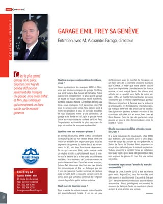 COMPANY PROFILE 
164 
SWISSKNOWHOW HUG 
C 
’est le plus grand 
garage de la place. 
L’agence Emil Frey de 
Genève diffuse non 
seulement des marques 
du groupe, mais aussi BMW 
et Mini, deux marques 
qui connaissent un franc 
succès sur le marché 
genevois. 
Emil Frey SA 
Agence BMW - Mini 
23, route des Acacias 
1227 Genève-Acacias 
Tél. : 022 308 5 308 
Fax : 022 308 5 329 
bmw.geneve@emilfrey.ch 
GARAGE EMIL FREY SA GENÈVE 
Entretien avec M. Alexandre Farago, directeur 
Quelles marques automobiles distribuez-vous 
? 
Nous représentons les marques BMW et Mini, 
ainsi que plusieurs marques du groupe Emil Frey 
que sont Subaru, Kia, Suzuki et Dahiatsu. Notre 
agence est probablement le plus grand garage 
de toute la région genevoise. Notre bâtiment, 
sur trois niveaux, mesure 120 mètres de long. Au 
total, nous employons 147 personnes, dont 90 
pour le service après-vente. Nos ateliers sont à 
même de procéder à tous les services possibles 
et nous disposons même d’une carrosserie. Le 
garage a été fondé en 1953 par le groupe Perrot 
Duval et avait ensuite été racheté par Emil Frey, 
l’importateur automobile le plus important du 
pays en nombre de marques représentées. 
Quelles sont vos marques phares ? 
En termes de volumes, BMW et Mini constituent 
la majeure partie de nos ventes. BMW offre une 
mixité de modèles très importante pour tous les 
segments de gamme. La série des X, et notam-ment 
la X1, ont bien fonctionné récemment. 
En ce qui concerne Mini, cette marque reste 
un mythe et elle a parfaitement réussi à reve-nir 
sur le devant de la scène avec ses différents 
modèles. En ce moment, la Countryman marche 
particulièrement bien. Dans les autres marques, 
Subaru fait désormais très fort avec ses diesels 
très économiques et Kia se distingue par ses 
7 ans de garantie. Suzuki continue de séduire 
avec la Swift dont la nouvelle version vient de 
sortir, alors que Dahiatsu continue de s’imposer 
comme la parfaite petite voiture urbaine. 
Quel marché touchez-vous ? 
Pour la vente de voitures neuves, notre clientèle 
est essentiellement locale. Il en va un peu 
différemment avec le marché de l’occasion où 
un bon tiers de la clientèle provient d’ailleurs 
que Genève. A noter que notre atelier touche 
aussi une importante clientèle venant de France 
voisine, et ceci malgré l’euro. Ces clients sont 
attirés par la qualité sans faille de notre ser-vice. 
Enfi n, un marché très particulier est aussi 
représenté par le monde diplomatique, particu-lièrement 
important à Genève avec la présence 
d’ambassades et d’institutions internationales. 
La marque BMW est très prisée par ce secteur. 
Les diplomates peuvent acheter chez nous à des 
conditions spéciales, soit en euros, hors taxes et 
hors douane. Dans ce cas très particulier, nous 
jouons un peu le rôle d’intermédiaire entre le 
client et l’usine. 
Quels nouveaux modèles attendez-vous 
en 2011 ? 
Il y aura beaucoup de nouveautés. Chez BMW 
par exemple, une nouvelle Série 6 sera dispo-nible 
en coupé et cabriolet et sera présentée au 
Salon de l’auto de Genève. Mini proposera un 
coupé et un cabriolet pour le mois de septembre. 
Subaru annonce le modèle Tresia en collabora-tion 
avec Toyota qui s’avère très prometteur dans 
son segment de gamme. Et chez Kia, une berline 
se profi le. 
Comment voyez-vous l’avenir du marché 
automobile ? 
Malgré la crise, l’année 2010 a été excellente 
pour nous. Aujourd’hui, tous les marchés sont 
très ouverts et tout le monde s’accorde à dire que 
2011 sera une bonne année aussi pour le secteur 
automobile. Nous privilégions notamment le 
moment du Salon de l’auto où nombre de clients 
aiment à venir acheter leur voiture. 
 