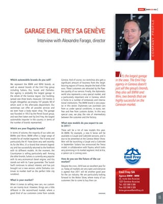 COMPANY PROFILE 
165 
SWISSKNOWHOW HUG 
I 
Emil Frey SA 
Agence BMW - MINI 
23, route des Acacias 
1227 Genève-Acacias 
Tel.: 022 308 5 308 
Fax: 022 308 5 329 
bmw.geneve@emilfrey.ch 
Which automobile brands do you sell? 
We represent the BMW and MINI brands, as 
well as several brands of the Emil Frey group 
including Subaru, Kia, Suzuki and Daihatsu. 
Our agency is probably the largest garage in 
the whole of the Geneva region. Our building, 
spread over three levels, measures 120 metres in 
length. Altogether, we employ 147 people, 90 of 
whom work in the after-sales department. Our 
workshops can offer all possible services and 
we even have a body repair shop. The garage 
was founded in 1953 by the Perrot Duval group, 
and was then taken over by Emil Frey, the largest 
automobile importer in the country in terms of 
the number of brands represented. 
Which are your fl agship brands? 
In terms of volume, the majority of our sales are 
BMWs and Minis. BMW offers a large range of 
models for all market segments. The X series and 
particularly the X1 have done very well recently. 
As for the Mini, it’s a brand that remains legend-ary 
and has successfully returned to the forefront 
with its different models. At the moment, the 
Countryman is selling particularly well. Among 
the other brands, Subaru is currently very popular 
with its very economical diesel engine, and Kia 
stands out with its 7-year guarantee. The Suzuki 
Swift continues to attract interest, and has just 
brought out a new version, while Daihatsu con-tinues 
to market itself as the perfect little city 
runabout. 
What is your market? 
When it comes to selling new cars, our custom-ers 
are mainly local. However, things are a little 
different in the second-hand market, where a 
good third of our customers come from outside 
Geneva. And of course, our workshop also gets a 
signifi cant amount of business from the neigh-bouring 
regions of France, despite the level of the 
euro. These customers are attracted by the fl aw-less 
quality of our service. Finally, the diplomatic 
world also represents a very special market, and 
a particularly important one in Geneva, which 
is home to a number of embassies and interna-tional 
institutions. The BMW brand is very popu-lar 
in this sector. Diplomats can purchase cars 
from us under special conditions, in euros, tax-free 
and free from customs duties. In this very 
special case, we play the role of intermediary 
between the customer and the factory. 
What new models do you expect to see 
in 2011? 
There will be a lot of new models this year. 
At BMW, for example, a new 6 Series will be 
available in Coupé and Cabriolet versions, and is 
due to be presented at the Geneva Motor Show. 
Mini will be launching a Coupé and a Cabriolet 
in September. Subaru has announced the Tresia 
model, in collaboration with Toyota, which looks 
very promising in its market segment. And at Kia, 
a saloon car is coming soon. 
How do you see the future of the car 
market? 
Despite the crisis, 2010 was an excellent year for 
us. Today all markets are very open and everyone 
is agreed that 2011 will be another good year 
for the car industry. We are particularly looking 
forward to the Motor Show, where many of our 
customers like to come to buy their car. 
t’s the largest garage 
in the area. The Emil Frey 
agency in Geneva doesn’t 
just sell the group’s brands, 
they also sell BMW and 
Mini, two brands that are 
highly successful on the 
Genevan market. 
GARAGE EMIL FREY SA GENÈVE 
Interview with Alexandre Farago, director 
 