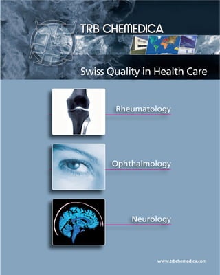 Swiss Quality in Health Care 
Rheumatology 
Ophthalmology 
Neurology 
www.trbchemedica.com 
 