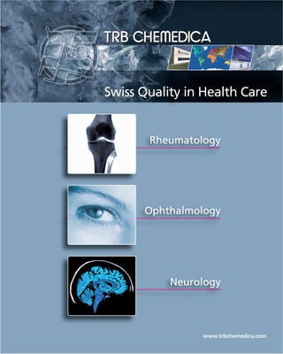 Swiss Quality in Health Care 
Rheumatology 
Ophthalmology 
Neurology 
www.trbchemedica.com 
 