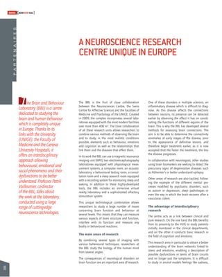 80 
SWISSKNOWHOW HUG 
P A R T E N A I R E S 
The Brain and Behaviour 
Laboratory (BBL) is a centre 
dedicated to studying the 
brain and human behaviour 
which is completely unique 
in Europe. Thanks to its 
links with the University 
(UNIGE), the Faculty of 
Medicine and the Geneva 
University Hospitals, it 
offers an interdisciplinary 
approach allowing 
behavioural, emotional and 
social phenomena and their 
dysfunctions to be better 
understood. Professor Patrik 
Vuilleumier, co-director 
of the BBL, talks about 
the work at the laboratory, 
conducted using a large 
range of cutting-edge 
neuroscience technologies. 
A NEUROSCIENCE RESEARCH 
CENTRE UNIQUE IN EUROPE 
The BBL is the fruit of close collaboration 
between the Neurosciences Centre, the Swiss 
Centre for Affective Sciences and the Faculties of 
Medicine and Psychology of the UNIGE. Created 
in 2009, the complex incorporates several labo-ratories 
equipped with the most modern facilities 
over more than 400 m2. The close collaboration 
of all these research units allows researchers to 
combine various methods of observing the brain 
and to study, in the most realistic conditions 
possible, elements such as behaviour, emotions 
and cognition as well as the relationships that 
link them and the diseases that affect them. 
In its work the BBL can use a magnetic resonance 
imaging unit (MRI), two electroencephalography 
laboratories equipped with physiological meas-urement 
systems, a computer room, an acoustic 
laboratory, a behavioural testing room, a consul-tation 
room and a sleep research room equipped 
with a recording system for monitoring sleep and 
waking. In addition to these highly-developed 
tools, the BBL includes an immersive virtual 
reality laboratory and a sophisticated olfactory 
stimulation system. 
This unique technological combination allows 
researchers to study a large number of issues 
concerning brain function and behaviour at 
several levels. This means that they can measure 
various aspects of brain structure and function, 
interfere with its function and measure any 
bodily or behavioural reactions. 
The main areas of research 
By combining several types of imaging with 
various behavioural techniques, researchers at 
the BBL study the biology of the human mind 
from several angles. 
The consequences of neurological disorders on 
brain function are an important area of research. 
One of these disorders is multiple sclerosis, an 
infl ammatory disease which is diffi cult to diag-nose. 
As this disease affects the connections 
between neurons, its presence can be detected 
earlier by observing the effect it has on coordi-nating 
the functions of different regions of the 
brain. This is why the BBL has developed several 
methods for assessing brain connections. The 
aim is to be able to determine the connectivity 
anomalies at early stages of the disease, prior 
to the appearance of defi nitive lesions, and 
therefore begin treatment earlier, as it is now 
accepted that the faster the treatment, the less 
the disease progresses. 
In collaboration with neurologists, other studies 
using brain biomarkers are seeking to detect the 
precursory signs of degenerative diseases such 
as Alzheimer’s or better understand epilepsy. 
Other areas of research are also tackled, follow-ing 
the example of the different mental pro-cesses 
modifi ed by psychiatric disorders, such 
as autism or depression, sleep pathologies or 
even the way in which the brain recovers after a 
vascular ac cident. 
The advantage of interdisciplinary 
research 
The centre acts as a link between clinical and 
pure research. On the one hand the BBL benefi ts 
from its proximity to the HUG to study patients 
initially monitored in the clinical departments, 
and on the other it conducts basic research in 
the fi eld of cognition and emotions. 
This research aims in particular to obtain a better 
understanding of the brain networks linked to 
stress and emotions, enabling a description of 
possible dysfunctions in terms of brain circuits 
and no longer just the symptoms. It is diffi cult 
to study in animal models feelings like sadness, 
 