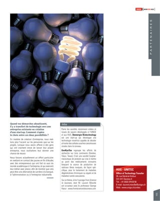 87 
SWISSKNOWHOW HUG 
P A R T E N A I R E S 
HUG - UNITEC 
Offi ce of Technology Transfer 
24, rue Général-Dufour 
CH-1211 Genève 4 
Tél. : +41 (0)22 379 03 50 
E-mail : laurent.mieville@unige.ch 
Web : www.unige.ch/unitec 
Quand vos démarches aboutissent, 
il y a transfert de technologie vers une 
entreprise existante ou création 
d’une start-up. Comment s’opère 
le choix entre ces deux possibilités ? 
En matière de création d’entreprise, nous met-tons 
plus l’accent sur les personnes que sur les 
projets. Lorsque nous avons affaire à des gens 
qui ont vraiment envie de lancer leur propre 
entreprise, nous souhaitons leur donner une 
chance de réussir. 
Nous faisons actuellement un effort particulier 
en mettant en contact des jeunes en fi n d’études 
avec des entrepreneurs qui ont fait ce saut du 
monde académique à l’entreprise, et qui exercent 
leur métier avec plaisir, afi n de montrer que cela 
peut être une alternative de carrière à la banque, 
à l’administration ou à l’entreprise industrielle. 
Infos 
Parmi les sociétés récemment créées et 
issues de savoirs développés à l’UNIGE 
et aux HUG, Stemergie Biotechnology 
est une start-up qui développe une 
technologie novatrice capable de déceler 
et traiter des cellules souches cancéreuses 
situées dans le cerveau. 
GenKyoTex regroupe les efforts de 
recherche sur trois continents (Genève, 
Tokyo, Texas). C’est une société bio phar-maceutique 
de produits qui vise à mettre 
au point des médicaments innovants 
bloquant la source de production de 
radicaux libres toxiques, de façon spé-ci 
fi que, pour le traitement de maladies 
dégénératives chroniques ou aiguës et de 
maladies cardio-vasculaires. 
Sur ce thème, à lire l’ouvrage From Science 
to business, dont M. Laurent Mieville 
est co-auteur avec le professeur George 
Haour : www.fromsciencetobusiness.com 
 