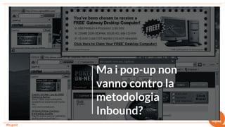 #hugmil
Ma i pop-up non
vanno contro la
metodologia
Inbound?
 