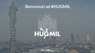#hugmil
organizzato da
Benvenuti ad #HUGMIL
 