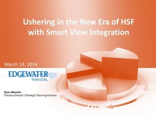 Ryan Meester
Practice Director I Strategic Planning Practice
Ushering in the New Era of HSF
with Smart View Integration
March 19, 2014
 