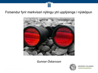 Forsendur fyrir markvissri nýtingu ytri upplýsinga í nýsköpun




                      Gunnar Óskarsson
 