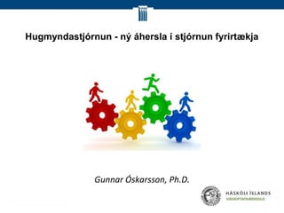 Hugmyndastjórnun - ný áhersla í stjórnun fyrirtækja




               Gunnar Óskarsson, Ph.D.
 