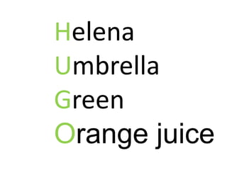 Helena
Umbrella
Green
Orange juice
 