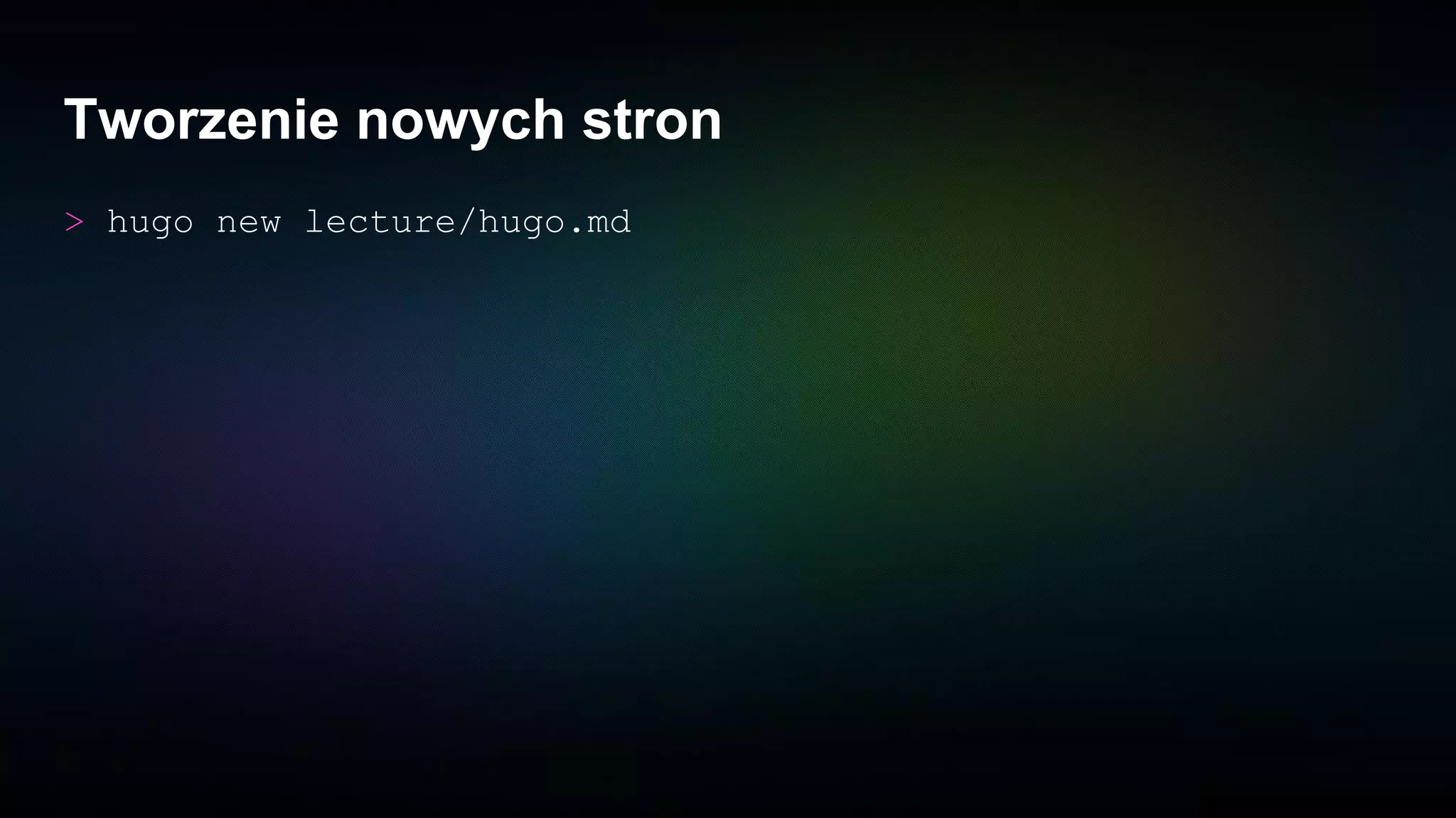 Tworzenie nowych stron
> hugo new lecture/hugo.md
 