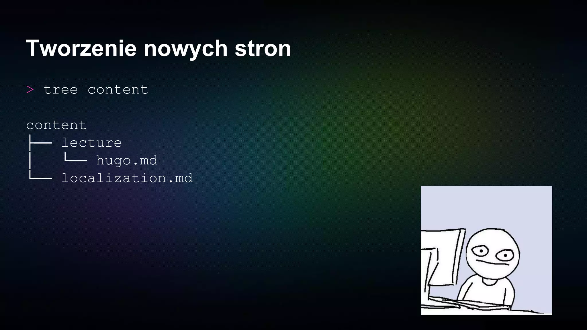 Tworzenie nowych stron
> tree content
content
├── lecture
│ └── hugo.md
└── localization.md
 