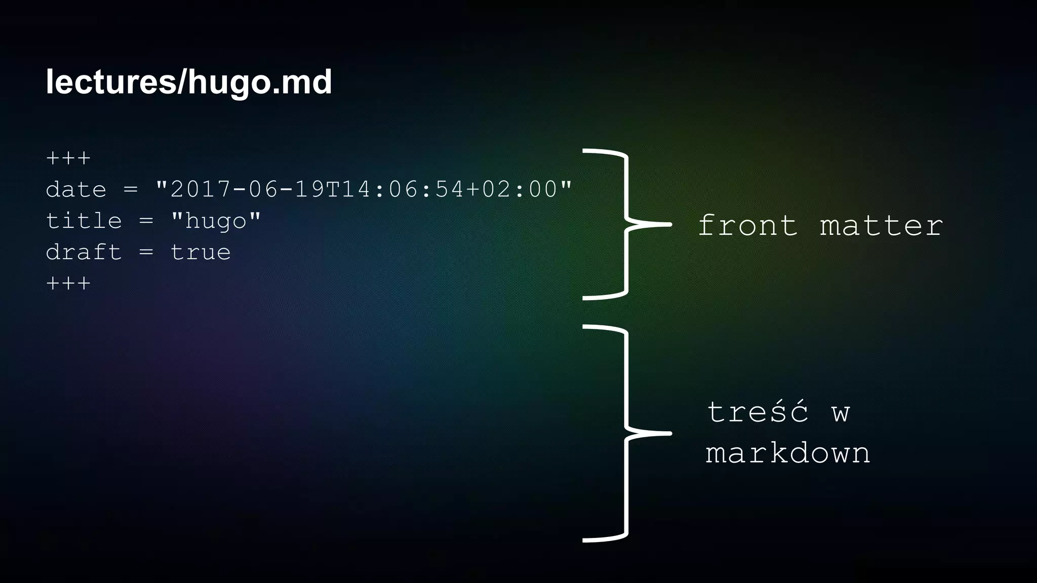 lectures/hugo.md
+++
date = "2017-06-19T14:06:54+02:00"
title = "hugo"
draft = true
+++
front matter
treść w
markdown
 
