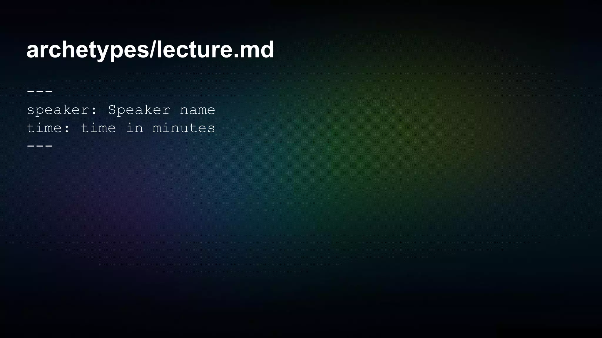 archetypes/lecture.md
---
speaker: Speaker name
time: time in minutes
---
 