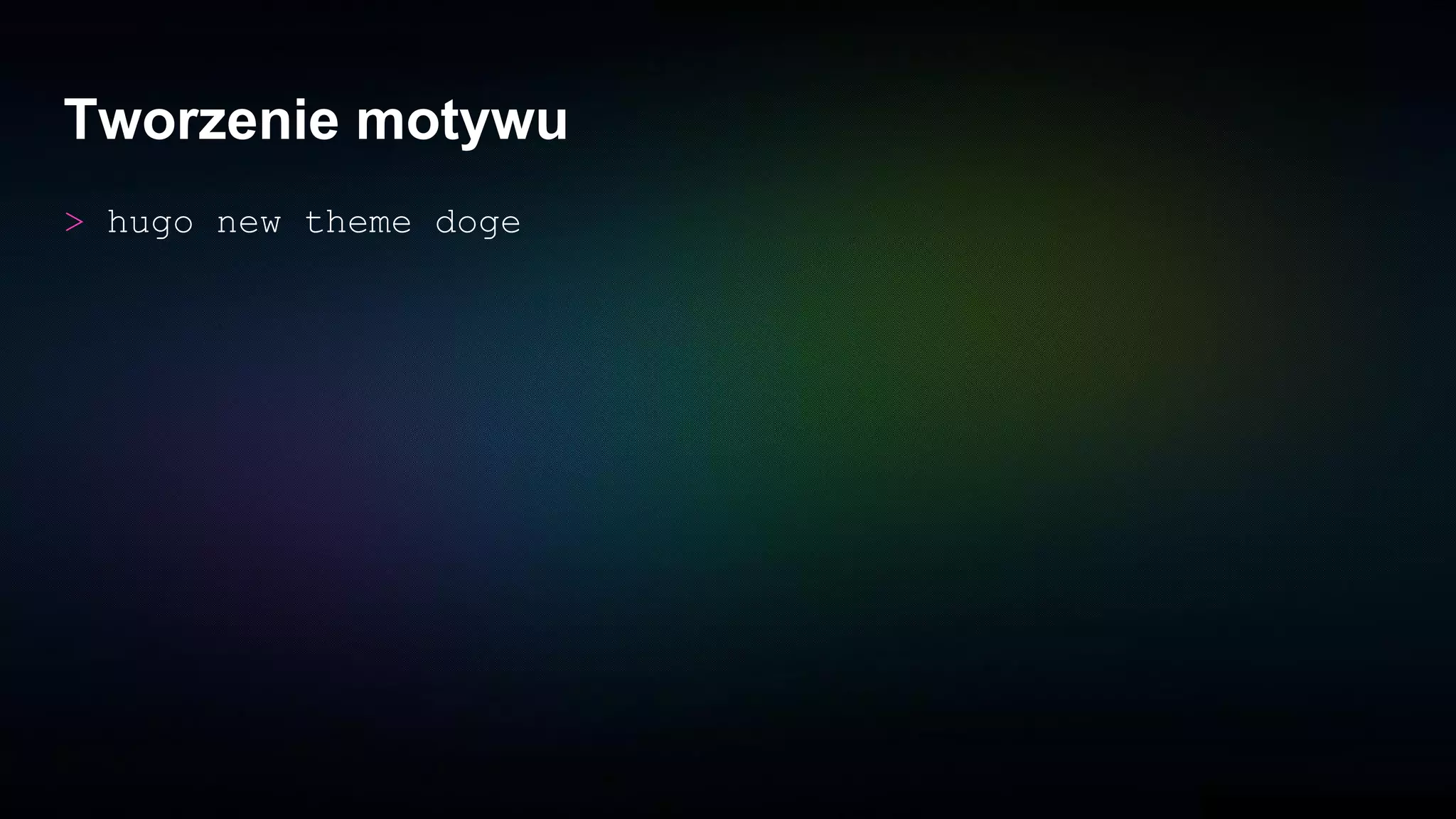 Tworzenie motywu
> hugo new theme doge
 