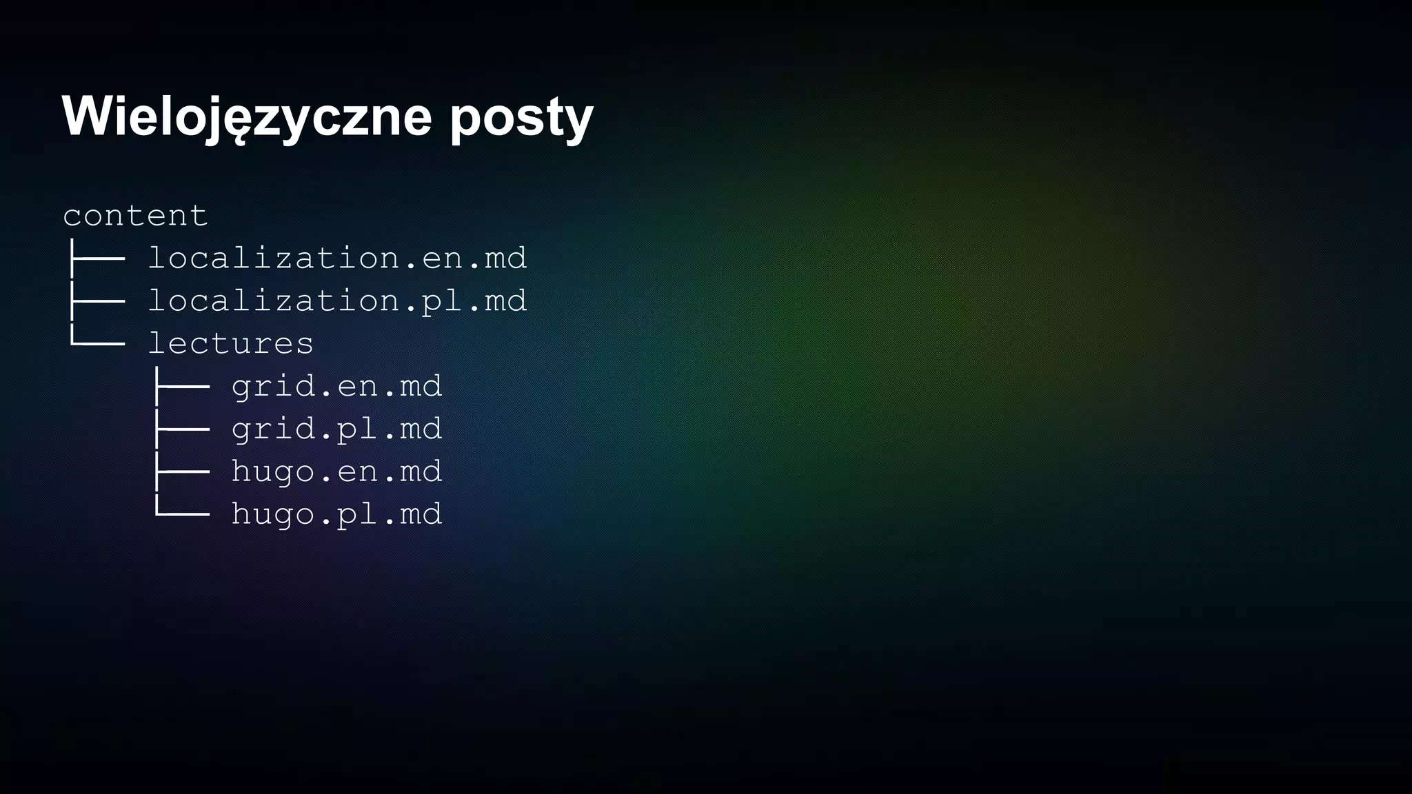 Wielojęzyczne posty
content
├── localization.en.md
├── localization.pl.md
└── lectures
├── grid.en.md
├── grid.pl.md
├── hugo.en.md
└── hugo.pl.md
 