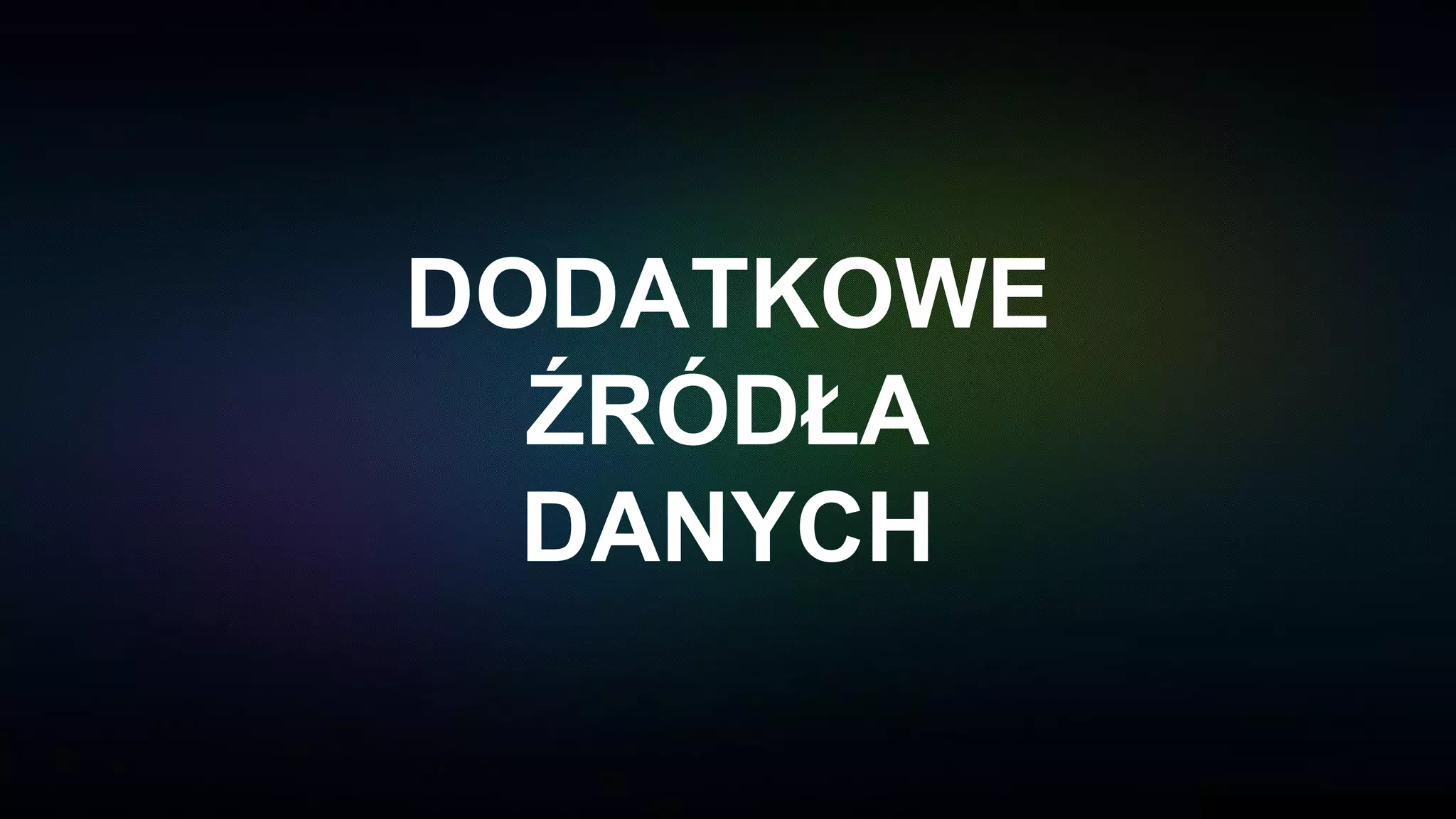 DODATKOWE
ŹRÓDŁA
DANYCH
 