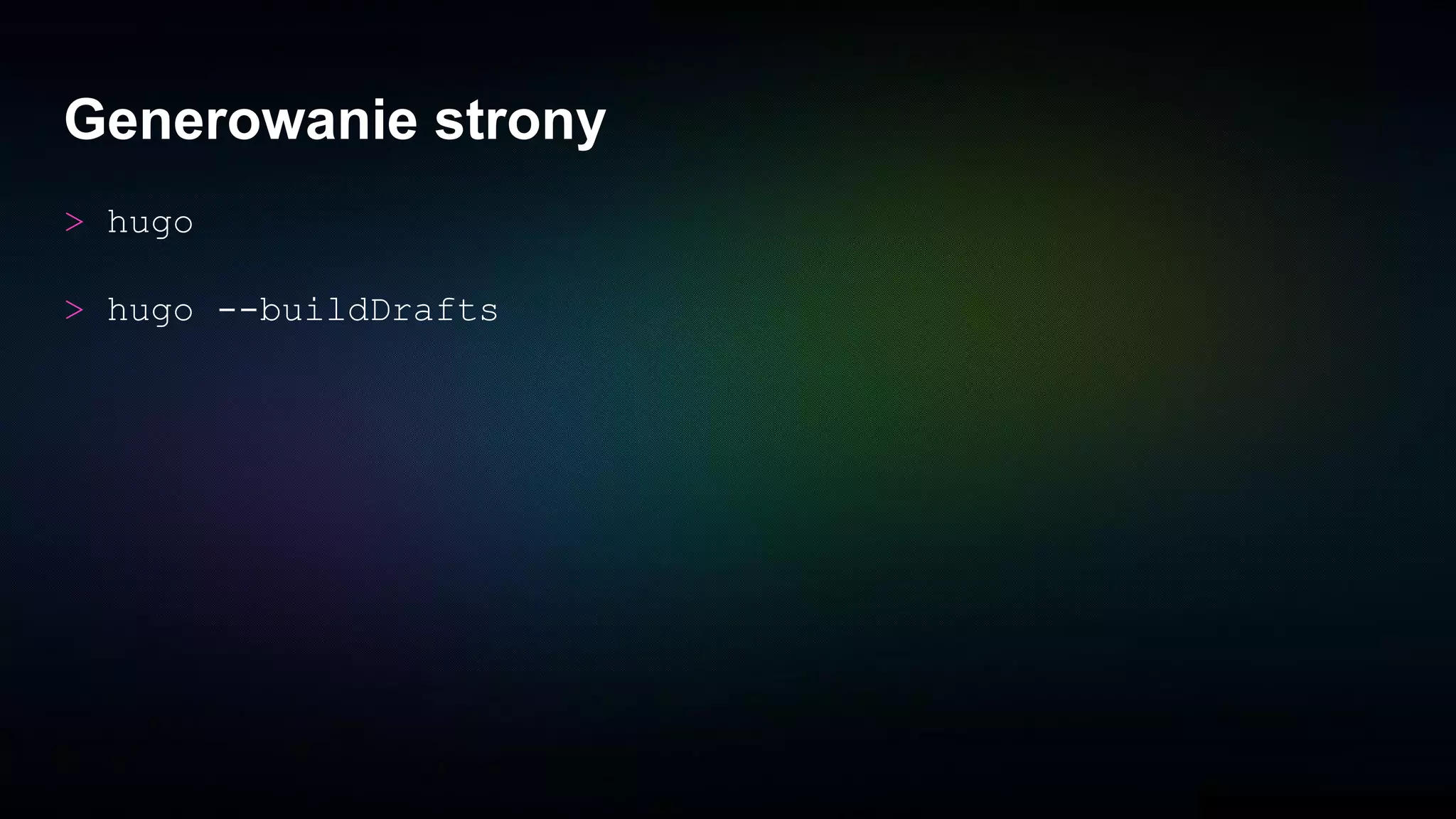 Generowanie strony
> hugo
> hugo --buildDrafts
 