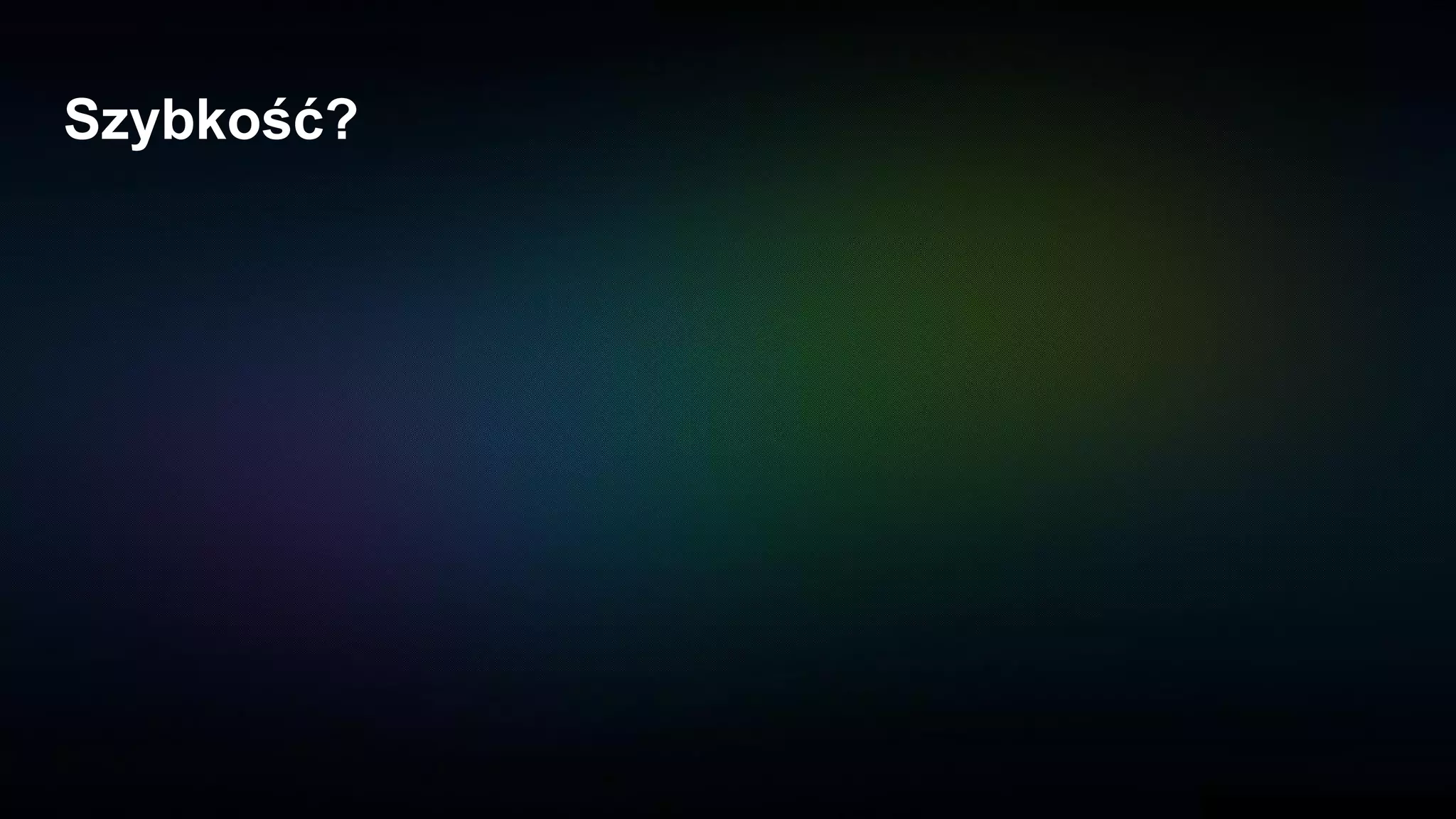 Szybkość?
 