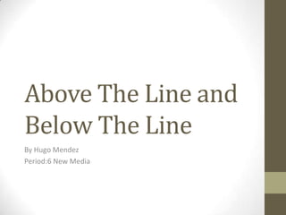 Above The Line and
Below The Line
By Hugo Mendez
Period:6 New Media
 