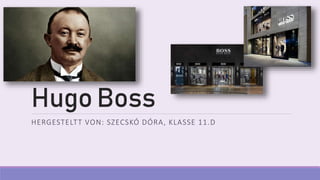 Hugo Boss
HERGESTELTT VON: SZECSKÓ DÓRA, KLASSE 11.D
 
