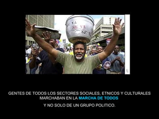 GENTES DE TODOS LOS SECTORES SOCIALES, ETNICOS Y CULTURALES MARCHABAN EN LA  MARCHA DE TODOS   Y NO SOLO DE UN GRUPO POLITICO. 