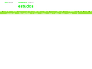 sapo campus apresentação projecto II
estudos
campus ua Olá Hugo Silva | fotos | videos | blos | wikis | links | my ua
 