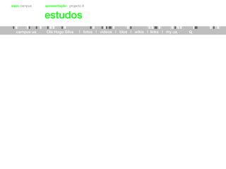 sapo campus apresentação projecto II
estudos
campus ua Olá Hugo Silva | fotos | videos | blos | wikis | links | my ua
 