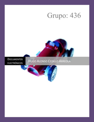 Grupo: 436
DOCUMENTOS
ELECTRÓNICOS
HUGO ALONSO CEDILLO ARREOLA
 