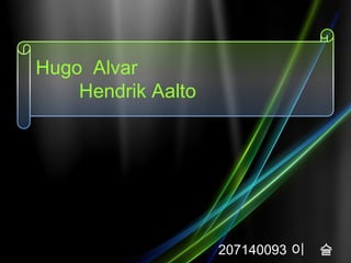 Hugo Alvar
    Hendrik Aalto




                    207140093 이   슬
 