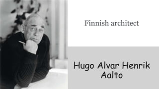 Hugo Alvar Henrik
Aalto
Finnish architect
 