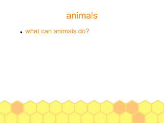 animals
 what can animals do?
 