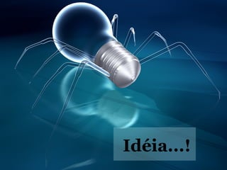 Idéia...! 