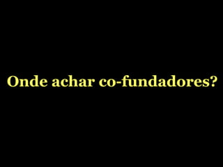 Onde achar co-fundadores? 