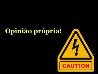 Opinião própria! 