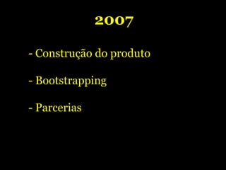 2006 Novembro - Entra Hugo Baraúna  - Entra José Valim Dezembro  - Estudo de tecnologias 