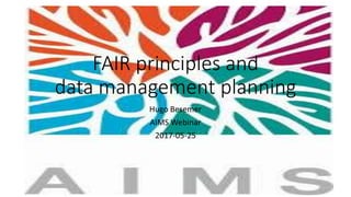 FAIR principles and
data management planning
Hugo Besemer
AIMS Webinar
2017-05-25
 