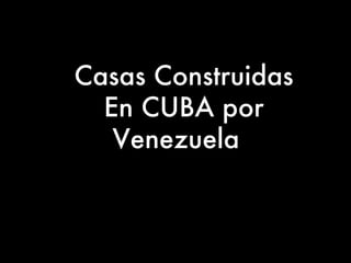 Casas Construidas En CUBA por Venezuela    