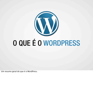 O QUE É O WORDPRESS


Um resumo geral do que é o WordPress.
 