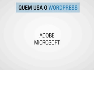 QUEM USA O WORDPRESS



       ADOBE
     MICROSOFT
 