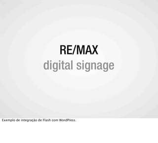 RE/MAX
   A COMUNIDADE WORDPRESS
        digital signage



Exemplo de integração de Flash com WordPress.
 